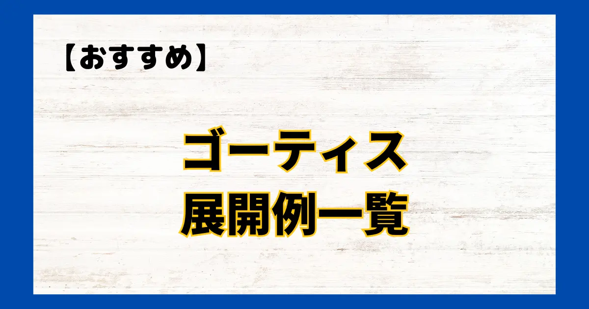 ゴーティス　展開例一覧